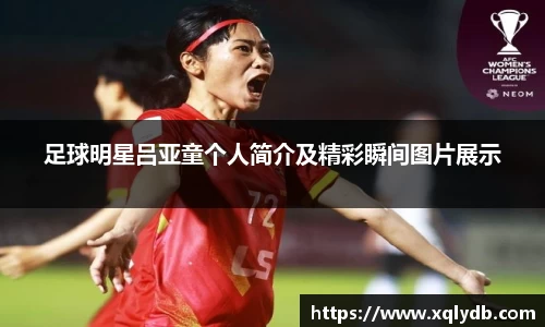 足球明星吕亚童个人简介及精彩瞬间图片展示